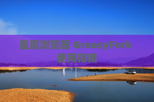 星愿浏览器 GreasyFork 使用指南